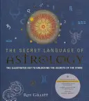 El lenguaje secreto de la astrología: La clave ilustrada para desvelar los secretos de las estrellas - The Secret Language of Astrology: The Illustrated Key to Unlocking the Secrets of the Stars