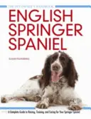 Springer Spaniel inglés - Guía completa para la cría, adiestramiento y cuidado de su Springer Spaniel - English Springer Spaniel - A Complete Guide to Raising, Training and Caring for Your Springer Spaniel