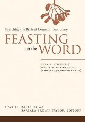 El banquete de la Palabra: Año B, Vol. 4: Tiempo después de Pentecostés 2 (Prop. 17-Reinado de Cristo) - Feasting on the Word: Year B, Vol. 4: Season After Pentecost 2 (Propers 17-Reign of Christ)