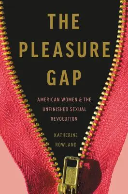 La brecha del placer: las mujeres estadounidenses y la revolución sexual inacabada - The Pleasure Gap: American Women and the Unfinished Sexual Revolution