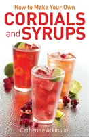 Cómo hacer sus propios jarabes y cordiales - How to Make Your Own Cordials And Syrups