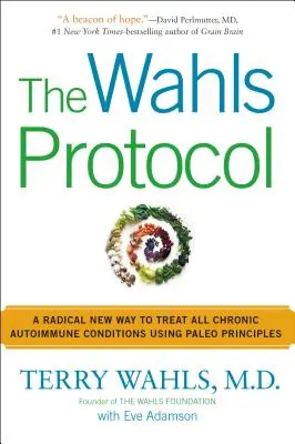 El Protocolo Wahls: Una Nueva Forma Radical de Tratar Todas las Enfermedades Crónicas Autoinmunes Usando Principios Paleo - The Wahls Protocol: A Radical New Way to Treat All Chronic Autoimmune Conditions Using Paleo Principles