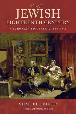 El siglo XVIII judío: Una biografía europea, 1700-1750 - The Jewish Eighteenth Century: A European Biography, 1700-1750