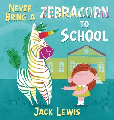 Never Bring a Zebracorn to School: Un divertido libro de cuentos con rimas para primeros lectores - Never Bring a Zebracorn to School: A funny rhyming storybook for early readers