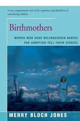 Madres biológicas: Las mujeres que han dado a sus bebés en adopción cuentan sus historias - Birthmothers: Women Who Have Relinquished Babies for Adoption Tell Their Stories