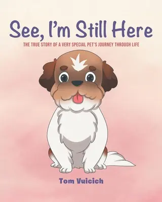 Mira, todavía estoy aquí: La verdadera historia del viaje por la vida de una mascota muy especial - See, I'm Still Here: The true story of a very special pet's journey through life
