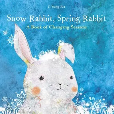 Conejo de nieve, conejo de primavera: Un libro de estaciones cambiantes - Snow Rabbit, Spring Rabbit: A Book of Changing Seasons