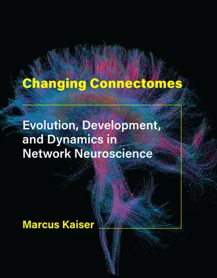 Conectomas cambiantes: Evolución, desarrollo y dinámica en la neurociencia de redes - Changing Connectomes: Evolution, Development, and Dynamics in Network Neuroscience