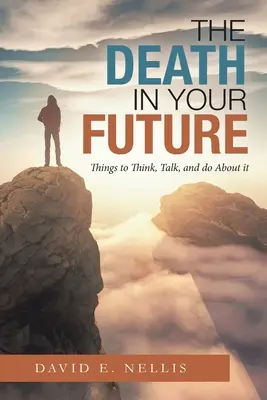 La muerte en tu futuro: Cosas que pensar, hablar y hacer al respecto - The Death in Your Future: Things to Think, Talk, and Do About It