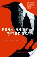 Poseer a los muertos: la ciencia artística de la anatomía - Possessing the Dead: The Artful Science of Anatomy