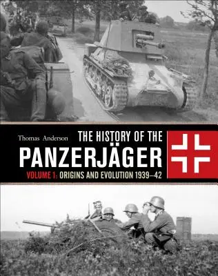 La Historia de la Panzerjger: Volumen 1: Orígenes y evolución 1939-42 - The History of the Panzerjger: Volume 1: Origins and Evolution 1939-42