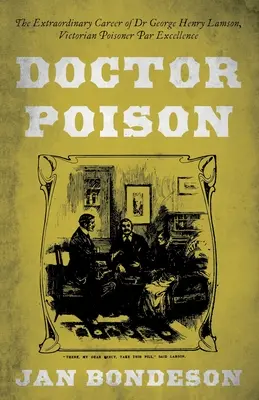 Doctor Veneno - La extraordinaria carrera del Dr. George Henry Lamson, envenenador victoriano por excelencia - Doctor Poison - The Extraordinary Career of Dr George Henry Lamson, Victorian Poisoner Par Excellence