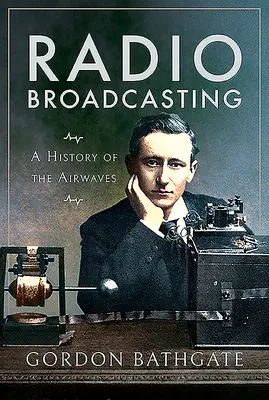 Radiodifusión: Historia de las ondas radiofónicas - Radio Broadcasting: A History of the Airwaves