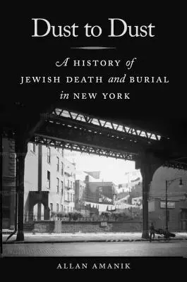 Polvo al polvo: Historia de la muerte y el entierro de judíos en Nueva York - Dust to Dust: A History of Jewish Death and Burial in New York