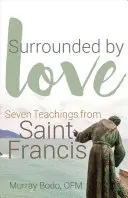 Rodeados de amor: Siete enseñanzas de San Francisco - Surrounded by Love: Seven Teachings from St. Francis