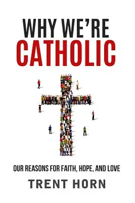 Por qué somos católicos: Nuestras razones de fe, esperanza y amor - Why We're Catholic: Our Reasons for Faith, Hope, and Love