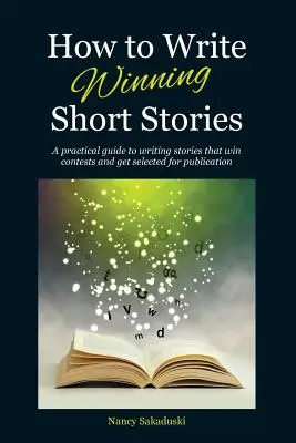 Cómo escribir relatos ganadores: Una guía práctica para escribir relatos que ganen concursos y sean seleccionados para su publicación - How to Write Winning Short Stories: A practical guide to writing stories that win contests and get selected for publication