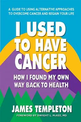 I Used to Have Cancer: Cómo encontré mi propio camino de vuelta a la salud - I Used to Have Cancer: How I Found My Own Way Back to Health