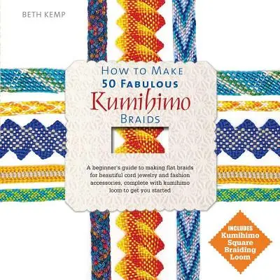 Cómo hacer 50 fabulosas trenzas Kumihimo: Guía para principiantes sobre cómo hacer trenzas planas para crear hermosas joyas de cordón y accesorios de moda. - How to Make 50 Fabulous Kumihimo Braids: A Beginner's Guide to Making Flat Braids for Beautiful Cord Jewelry and Fashion Accessories