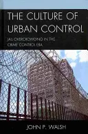 La cultura del control urbano: El hacinamiento en las cárceles en la era del control de la delincuencia - The Culture of Urban Control: Jail Overcrowding in the Crime Control Era