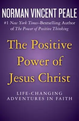 El poder positivo de Jesucristo: Aventuras de fe que cambian la vida - The Positive Power of Jesus Christ: Life-Changing Adventures in Faith