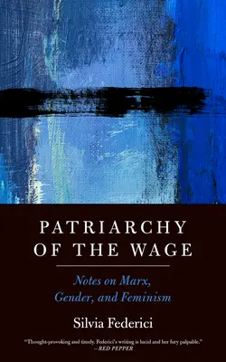 El patriarcado del salario: Notas sobre Marx, género y feminismo - Patriarchy of the Wage: Notes on Marx, Gender, and Feminism