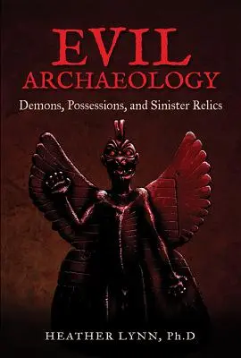 Arqueología del mal: Demonios, posesiones y reliquias siniestras - Evil Archaeology: Demons, Possessions, and Sinister Relics