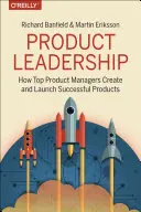 Liderazgo de producto: Cómo los mejores jefes de producto lanzan productos increíbles y crean equipos de éxito - Product Leadership: How Top Product Managers Launch Awesome Products and Build Successful Teams