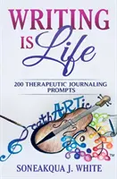 La escritura es vida: 200 sugerencias terapéuticas para escribir un diario - Writing Is Life: 200 Therapeutic Journaling Prompts