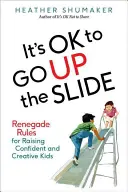 Está bien subir por el tobogán: Reglas renegadas para educar niños creativos y seguros de sí mismos - It's Ok to Go Up the Slide: Renegade Rules for Raising Confident and Creative Kids