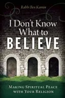 No sé en qué creer: La paz espiritual con tu religión - I Don't Know What to Believe: Making Spiritual Peace with Your Religion