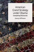 La gran estrategia estadounidense bajo Obama: Competing Discourses - American Grand Strategy Under Obama: Competing Discourses