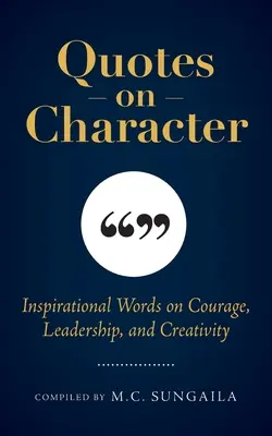 Citas sobre el carácter: Palabras inspiradoras sobre el valor, el liderazgo y la creatividad - Quotes on Character: Inspirational Words on Courage, Leadership, and Creativity