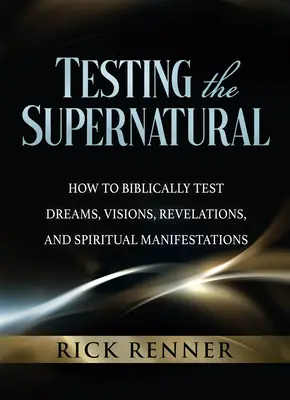 Probando lo Sobrenatural: Cómo Probar Bíblicamente Sueños, Visiones, Revelaciones y Manifestaciones Espirituales - Testing the Supernatural: How to Biblically Test Dreams, Visions, Revelations, and Spiritual Manifestations