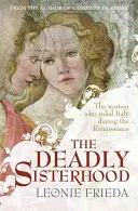 Hermandad mortal - Una historia de mujeres, poder e intriga en el Renacimiento italiano - Deadly Sisterhood - A story of Women, Power and Intrigue in the Italian Renaissance
