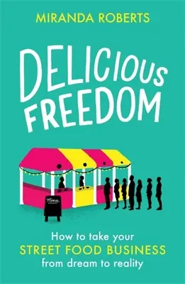 Deliciosa libertad: cómo llevar su negocio de comida callejera del sueño a la realidad - Delicious Freedom: How to Take Your Street Food Business from Dream to Reality