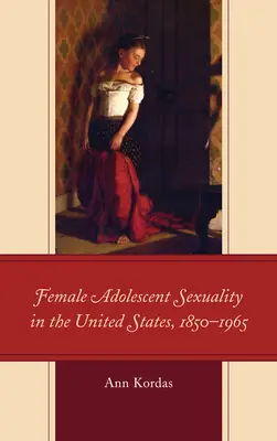 La sexualidad de las adolescentes en Estados Unidos, 1850-1965 - Female Adolescent Sexuality in the United States, 1850-1965