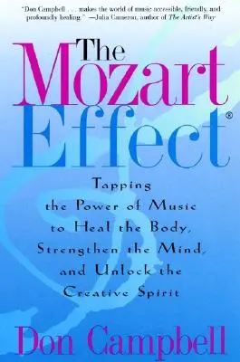 El efecto Mozart: Aprovechar el poder de la música para sanar el cuerpo, fortalecer la mente y liberar el espíritu creativo - The Mozart Effect: Tapping the Power of Music to Heal the Body, Strengthen the Mind, and Unlock the Creative Spirit