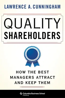 Accionistas de calidad: Cómo los mejores directivos los atraen y los conservan - Quality Shareholders: How the Best Managers Attract and Keep Them