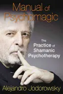 Manual de Psicomagia: La práctica de la psicoterapia chamánica - Manual of Psychomagic: The Practice of Shamanic Psychotherapy