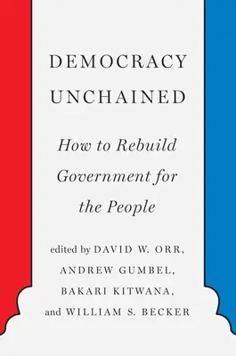 Democracia desencadenada: Cómo reconstruir un gobierno para el pueblo - Democracy Unchained: How to Rebuild Government for the People