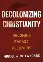 Descolonizar el cristianismo: Convertirse en Creyentes Malvados - Decolonizing Christianity: Becoming Badass Believers