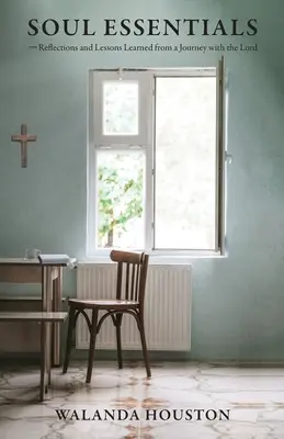 Lo esencial del alma: Reflexiones y lecciones aprendidas de un viaje con el Señor - Soul Essentials: Reflections and Lessons Learned from a Journey with the Lord