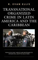 Delincuencia organizada transnacional en América Latina y el Caribe: de la evolución de las amenazas y las respuestas a soluciones integradas y adaptables - Transnational Organized Crime in Latin America and the Caribbean: From Evolving Threats and Responses to Integrated, Adaptive Solutions