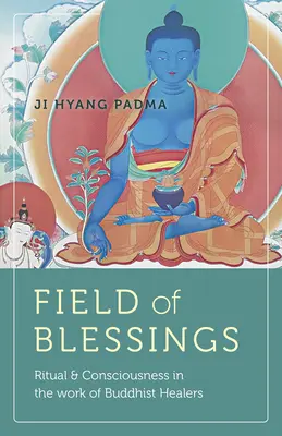 Campo de bendiciones: Ritual y conciencia en el trabajo de los sanadores budistas - Field of Blessings: Ritual & Consciousness in the Work of Buddhist Healers