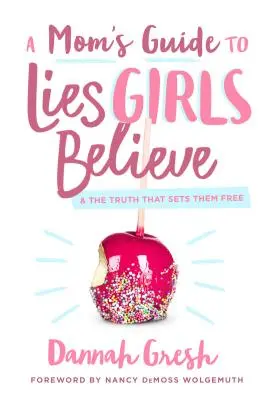 Guía para madres sobre las mentiras que creen las niñas: Y la verdad que las libera - A Mom's Guide to Lies Girls Believe: And the Truth That Sets Them Free