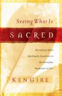 Ver lo sagrado: cómo ser más sensible espiritualmente a los momentos cotidianos de la vida - Seeing What Is Sacred: Becoming More Spiritually Sensitive to the Everyday Moments of Life