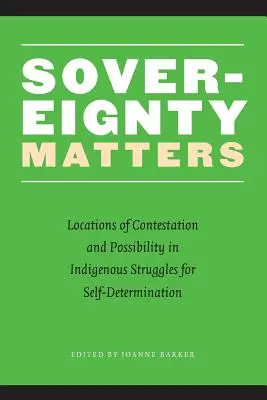 La soberanía importa: Lugares de disputa y posibilidad en las luchas indígenas por la autodeterminación - Sovereignty Matters: Locations of Contestation and Possibility in Indigenous Struggles for Self-Determination