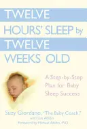 Doce horas de sueño a las doce semanas: Un plan paso a paso para que el bebé duerma bien - Twelve Hours' Sleep by Twelve Weeks Old: A Step-By-Step Plan for Baby Sleep Success