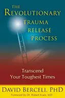 El Revolucionario Proceso de Liberación del Trauma: Trasciende tus momentos más difíciles - The Revolutionary Trauma Release Process: Transcend Your Toughest Times